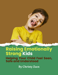 Raising Emotional Strong Kids: Helping Your Child Feel Seen, Safe and Understood